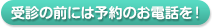 受診の前には予約のお電話を